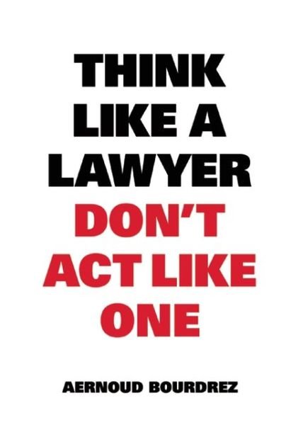 Think Like A Lawyer, Don’t Act Like One - Think Like a - Aernoud Bourdrez - Books - BIS Publishers B.V. - 9789063693077 - February 3, 2014