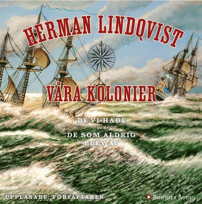 Våra kolonier - de vi hade och de som aldrig blev av - Herman Lindqvist - Audio Book - Bonnier Audio - 9789174333077 - 14. august 2015
