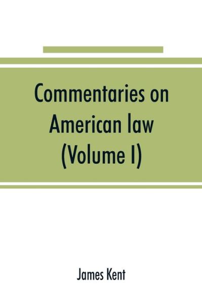 Commentaries on American law (Volume I) - James Kent - Books - Alpha Edition - 9789353891077 - September 22, 2019
