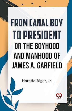 Cover for Horatio Alger · From Canal Boy to President or the Boyhood and Manhood of James A. Garfield (Paperback Book) (2023)