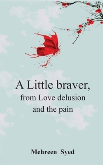 Cover for Mehreen Syed · A Little Braver, from Love, Delusion and, The Pain (Paperback Book) (2021)