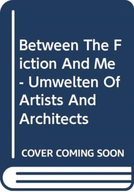 Between The Fiction And Me - Umwelten Of Artists And Architects - Arjen Mulder E.a. - Książki - Art Data - 9789492574077 - 1 października 2018