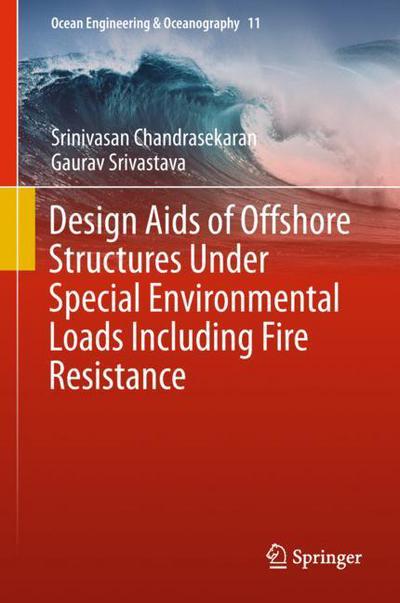 Design Aids of Offshore Structures Under Special Environmental Loads including Fire Resistance - Ocean Engineering & Oceanography - Srinivasan Chandrasekaran - Books - Springer Verlag, Singapore - 9789811076077 - January 22, 2018