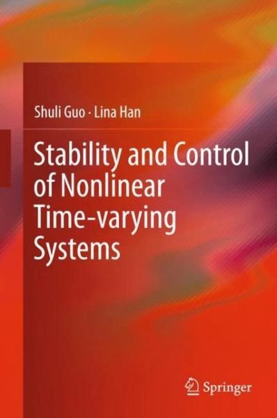 Shuli Guo · Stability and Control of Nonlinear Time-varying Systems (Hardcover Book) [1st ed. 2018 edition] (2018)