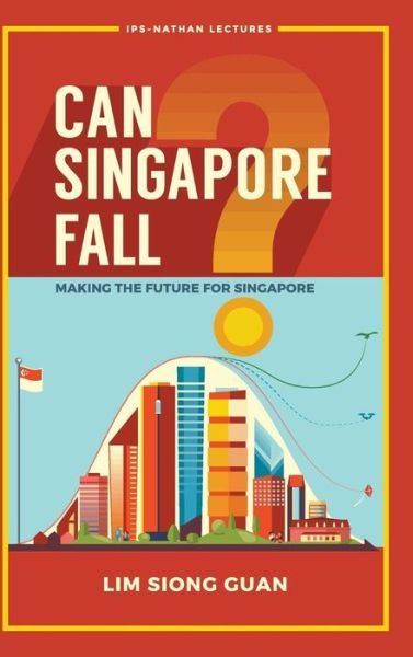 Cover for Lim, Siong Guan (Lee Kuan Yew School Of Public Policy, Nus, S'pore) · Can Singapore Fall?: Making The Future For Singapore - Ips-nathan Lecture Series (Hardcover bog) (2018)