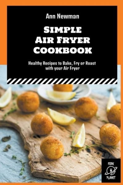 Cover for Ann Newman · Simple Air Fryer Cookbook: Healthy Recipes to Bake, Fry or Roast with your Air Fryer - Ann Newman Air Fryer Cookbooks (Taschenbuch) (2022)