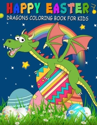 Cover for Saving99 Publishing · Happy Easter Dragons Coloring Book for Kids: A Collection of Fun, Easy, and Simple Cute Dragons and Easter Eggs Colouring Pages for Toddlers &amp; Preschoolers, Kindergarteners, Children, Boys &amp; Girls Aged 2-6 (Paperback Book) (2022)