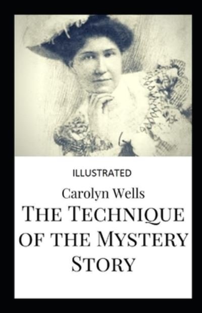 The Technique of the Mystery Story Illustrated - Carolyn Wells - Books - Independently Published - 9798459276077 - August 18, 2021