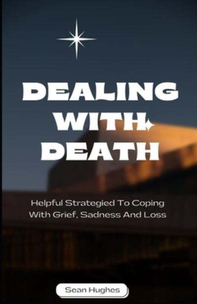 Cover for Sean Hughes · Dealing With Death: Helpful Strategied To Coping With Grief, Sadness And Loss (Paperback Book) (2021)