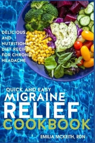 Cover for Emilia McKeith Rdn · Quick and Easy Migraine Relief Cookbook: Delicious and Nutritional Diet Recipes for Chronic Headache (Paperback Book) (2021)
