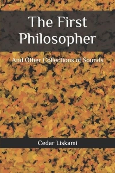 Cover for Cedar Liskami · The First Philosopher: And Other Collections of Sounds (Pocketbok) (2021)