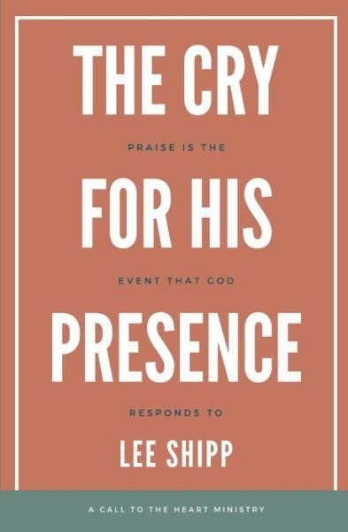 The Cry for His Presence: Praise is the Event That God Responds To - Lee Shipp - Bøger - Independently Published - 9798540947077 - 27. februar 2022