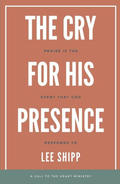 Cover for Lee Shipp · The Cry for His Presence: Praise is the Event That God Responds To (Paperback Bog) (2022)