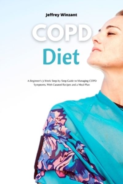 Cover for Jeffrey Winzant · COPD Diet: A Beginner's 3-Week Step-by-Step Guide to Managing COPD Symptoms, With Curated Recipes and a Meal Plan (Paperback Book) (2021)