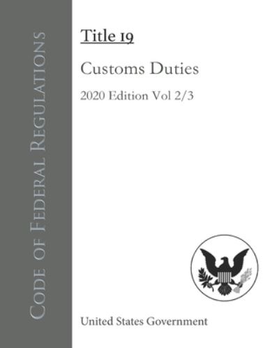 Cover for United States Government · Code of Federal Regulations Title 19 Customs Duties 2020 Edition Volume 2/3 (Paperback Book) (2020)