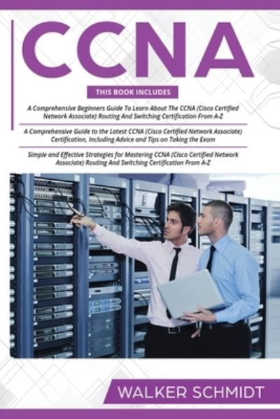 Cover for Schmidt Walker Schmidt · CCNA: 3 in 1- Beginner's Guide+ Tips on Taking the Exam+ Simple and Effective Strategies to Learn CCNA (Cisco Certified Network Associate) Routing And Switching Certification (Paperback Bog) (2020)