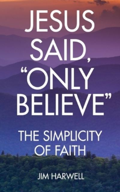 Cover for Jim Harwell · Jesus Said, &quot;Only Believe&quot; (Paperback Book) (2020)