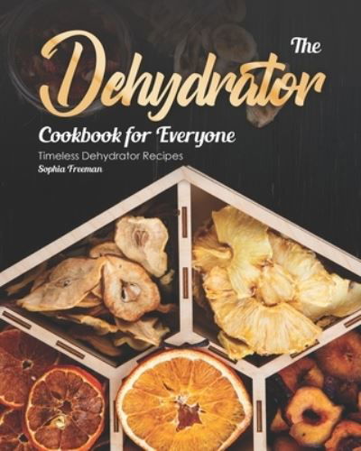 Cover for Sophia Freeman · The Dehydrator Cookbook for Everyone (Paperback Book) (2020)
