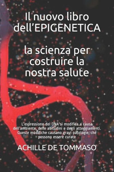 Cover for Achille de Tommaso · Il nuovo libro dell'EPIGENETICA la scienza per costruire la nostra salute (Paperback Book) (2021)