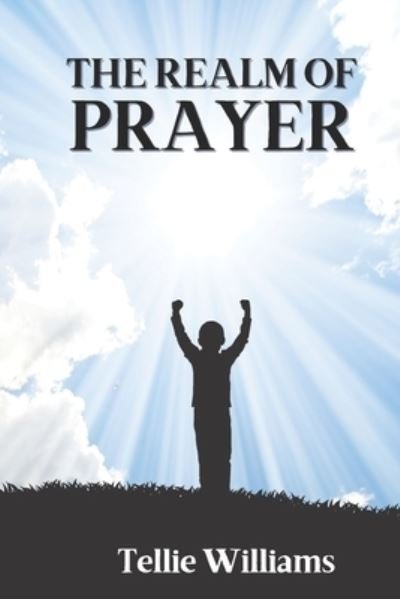 The Realm of Prayer - Tellie Williams - Bøger - Independently Published - 9798738063077 - 27. april 2021