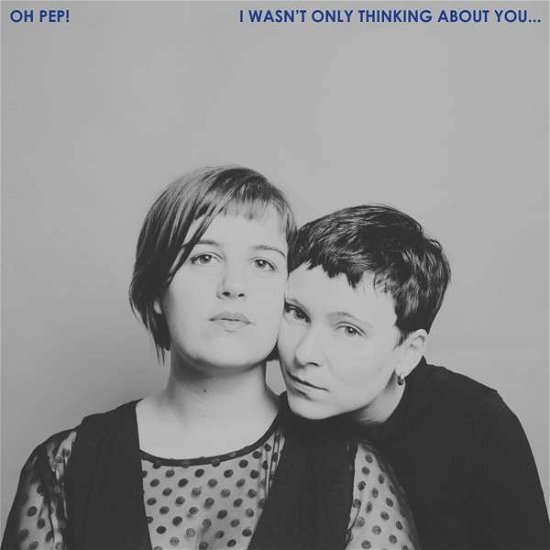 I Wasnt Only Thinking About You - Oh Pep - Musik - COOPERATIVE MUSIC - 5413356000078 - 26 oktober 2018