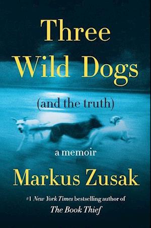 Cover for Markus Zusak · Three Wild Dogs (and the truth): A Memoir (Hardcover Book) (2025)