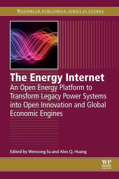 Cover for The Energy Internet: An Open Energy Platform to Transform Legacy Power Systems into Open Innovation and Global Economic Engines - Woodhead Publishing Series in Energy (Paperback Book) (2018)