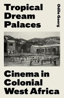 Cover for Odile Goerg · Tropical Dream Palaces Cinema in Colonial West Africa (Bog) (2020)