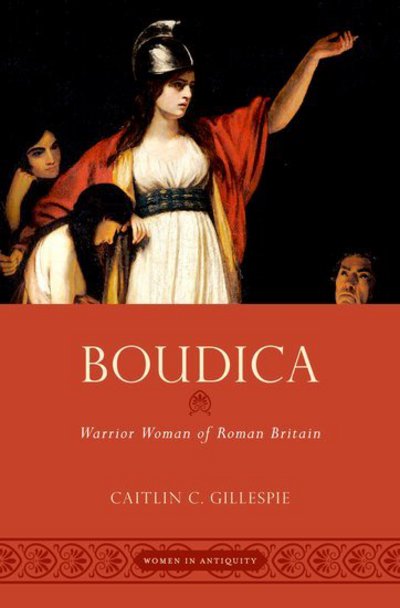 Cover for Gillespie, Caitlin C. (Lecturer in Classics, Lecturer in Classics, Columbia University) · Boudica: Warrior Woman of Roman Britain - Women in Antiquity (Hardcover Book) (2018)