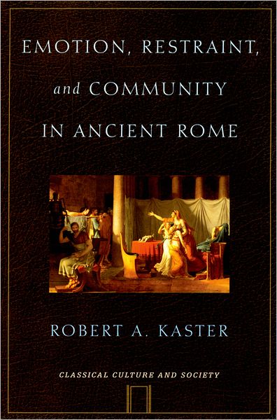 Cover for Kaster, Robert A. (Department of Classics, Kennedy Foundation Professor of Latin Language and Literature, Department of Classics, Kennedy Foundation Professor of Latin Language and Literature, Princeton University) · Emotion, Restraint and Community in Ancient Rome - Classical Culture and Society (Paperback Book) (2007)