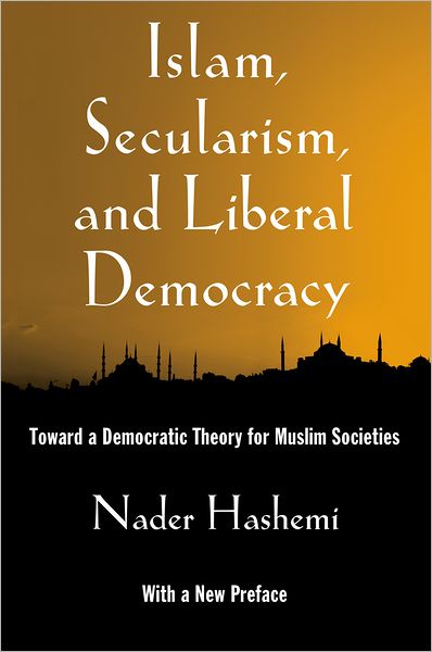 Cover for Hashemi, Nader (Assistant Professor of Middle East and Islamic Politics, Assistant Professor of Middle East and Islamic Politics, Josef Korbel School of International Studies at the University of Denver) · Islam, Secularism, and Liberal Democracy: Toward a Democratic Theory for Muslim Societies (Taschenbuch) (2012)