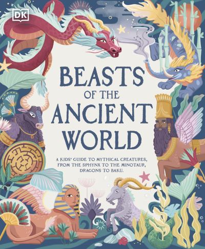 Cover for Marchella Ward · Beasts of the Ancient World: A Kids’ Guide to Mythical Creatures, from the Sphinx to the Minotaur, Dragons to Baku (Hardcover Book) (2023)