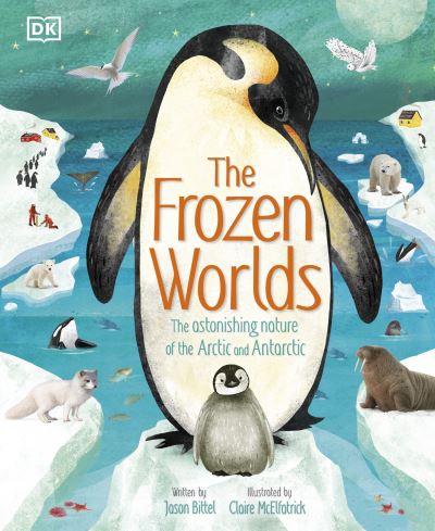 The Frozen Worlds: The Astonishing Nature of the Arctic and Antarctic - The Magic and Mystery of the Natural World - Jason Bittel - Books - Dorling Kindersley Ltd - 9780241585078 - March 2, 2023