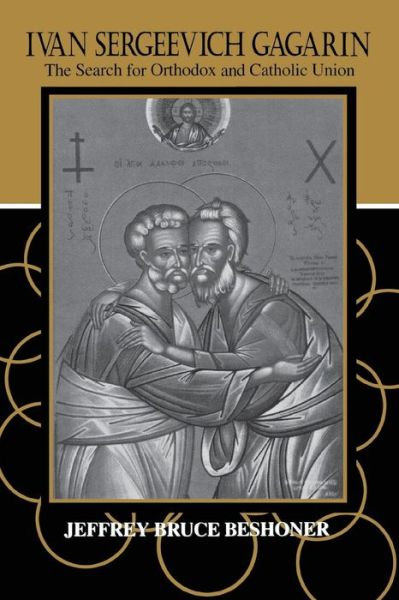 Cover for Jeffrey Bruce Beshoner · Ivan Sergeevich Gagarin: The Search for Orthodox and Catholic Union (Paperback Book) (2002)