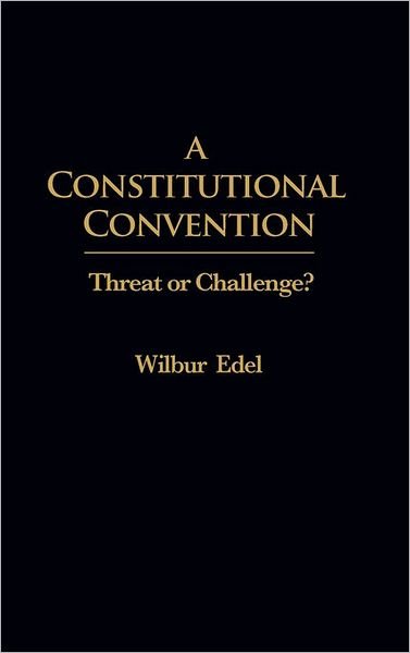 A Constitutional Convention: Threat or Challenge? - Wilbur Edel - Books - ABC-CLIO - 9780275906078 - April 15, 1981