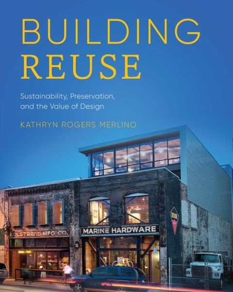 Cover for Kathryn Rogers Merlino · Building Reuse: Sustainability, Preservation, and the Value of Design - Sustainable Design Solutions from the Pacific Northwest (Taschenbuch) (2020)
