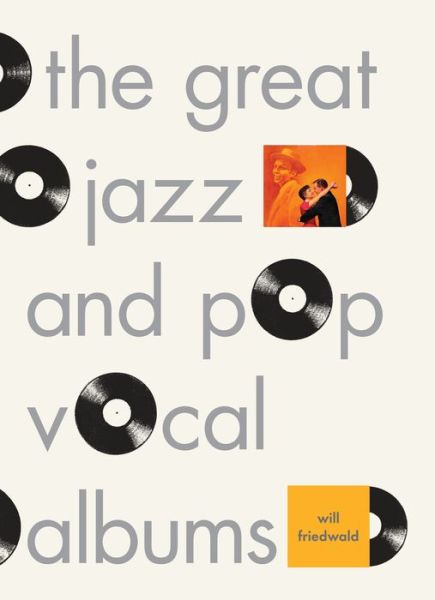 The Great Jazz And Pop Vocal Albums - Will Friedwald - Bücher - PANTHEON BOOKS - 9780307379078 - 7. November 2017