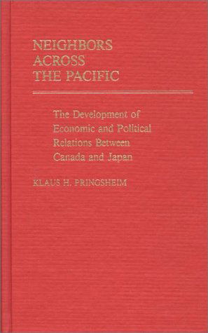 Cover for Klaus Pringsheim · Neighbors Across the Pacific: The Development of Economic and Political Relations Between Canada and Japan (Hardcover Book) (1983)