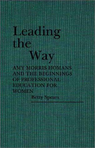 Cover for Betty Spears · Leading the Way: Amy Morris Homans and the Beginnings of Professional Education for Women (Hardcover Book) [1st edition] (1986)