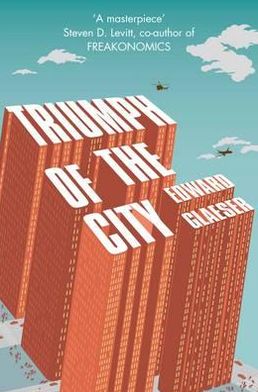 Cover for Edward Glaeser · Triumph of the City: How Urban Spaces Make Us Human (Taschenbuch) [Unabridged edition] (2012)