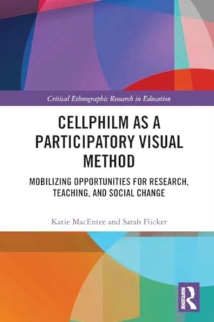 Cover for Sarah Flicker · Cellphilm as a Participatory Visual Method: Mobilizing Opportunities for Research, Teaching, and Social Change - Critical Ethnographic Research in Education (Paperback Book) (2024)