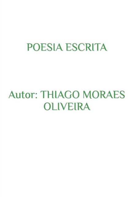 Poesia Escrita - Thiago Moraes Oliveira - Books - Blurb - 9780368446078 - October 28, 2020