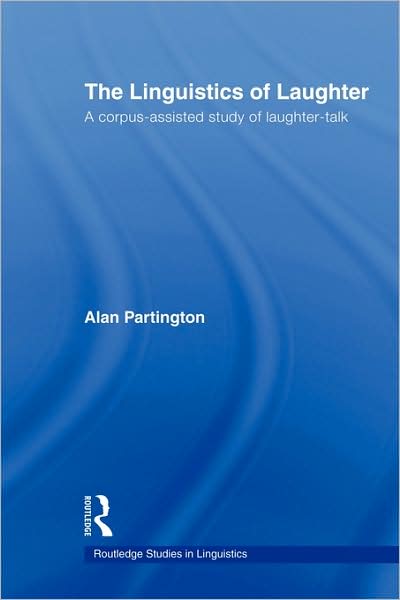 Cover for Partington, Alan (University of Bologna, Italy) · The Linguistics of Laughter: A Corpus-Assisted Study of Laughter-Talk - Routledge Studies in Linguistics (Paperback Book) (2009)