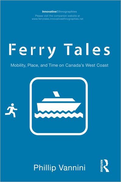 Cover for Vannini, Phillip (Royal Roads University, Canada) · Ferry Tales: Mobility, Place, and Time on Canada's West Coast - Innovative Ethnographies (Paperback Book) (2012)