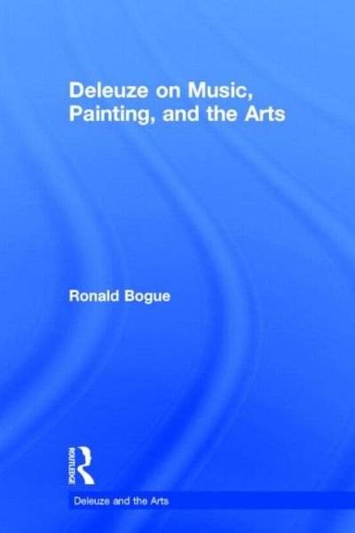 Cover for Ronald Bogue · Deleuze on Music, Painting, and the Arts - Deleuze and the Arts (Inbunden Bok) (2003)