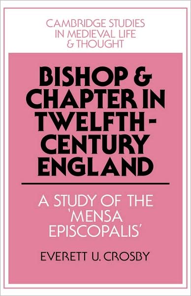 Cover for Crosby, Everett U. (University of Virginia) · Bishop and Chapter in Twelfth-Century England: A Study of the 'Mensa Episcopalis' - Cambridge Studies in Medieval Life and Thought: Fourth Series (Innbunden bok) (1994)