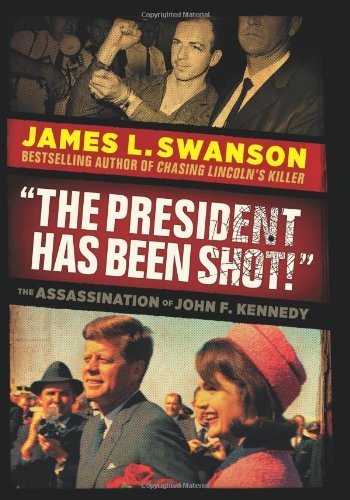 Cover for James L. Swanson · The President Has Been Shot!: the Assassination of John F. Kennedy (Hardcover Book) (2013)