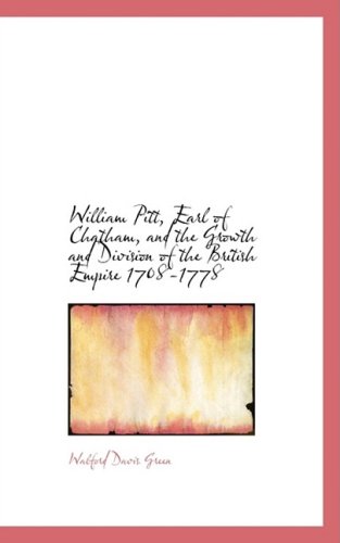 William Pitt, Earl of Chatham, and the Growth and Division of the British Empire 1708-1778 - Walford Davis Green - Books - BiblioLife - 9780559363078 - October 15, 2008