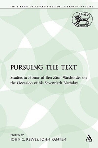 Pursuing the Text: Studies in Honor of Ben Zion Wacholder on the Occasion of his Seventieth Birthday - The Library of Hebrew Bible / Old Testament Studies - John C Reeves - Kirjat - Bloomsbury Publishing PLC - 9780567650078 - sunnuntai 1. marraskuuta 2009