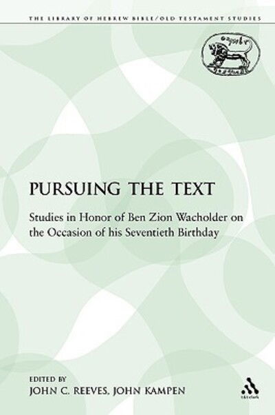 Pursuing the Text: Studies in Honor of Ben Zion Wacholder on the Occasion of his Seventieth Birthday - The Library of Hebrew Bible / Old Testament Studies - John C Reeves - Kirjat - Bloomsbury Publishing PLC - 9780567650078 - sunnuntai 1. marraskuuta 2009